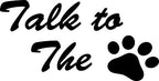 Talk to the Paw Sticker/Decal - Custom Sizes, No Background, One Colour!