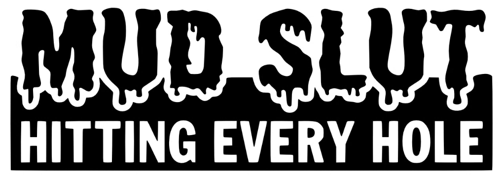 Mud Slut Every Hole Vinyl Graphic Sticker CAR/VAN/BOX!!! FUNNY/JOKE!!!